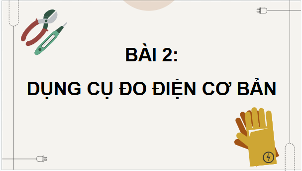 Giáo án điện tử Công nghệ 9 Kết nối tri thức Bài 2: Dụng cụ đo điện cơ bản | PPT Công nghệ 9