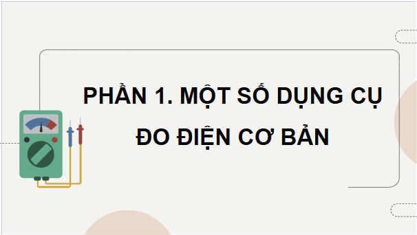 Giáo án điện tử Công nghệ 9 Kết nối tri thức Bài 2: Dụng cụ đo điện cơ bản | PPT Công nghệ 9