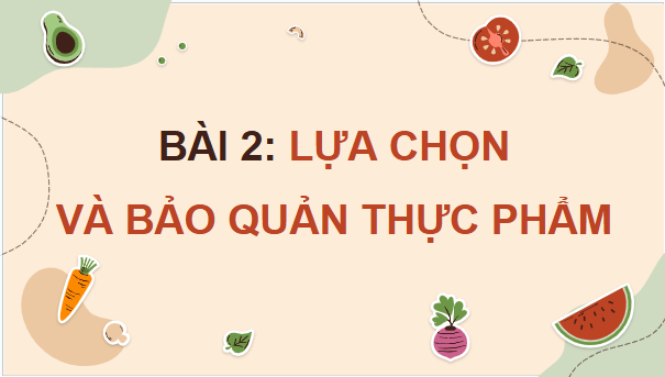 Giáo án điện tử Công nghệ 9 Kết nối tri thức Bài 2: Lựa chọn và bảo quản thực phẩm | PPT Công nghệ 9