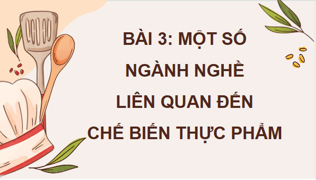 Giáo án điện tử Công nghệ 9 Kết nối tri thức Bài 3: Một số ngành nghề liên quan đến chế biến thực phẩm | PPT Công nghệ 9