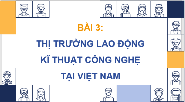 Giáo án điện tử Công nghệ 9 Kết nối tri thức Bài 3: Thị trường lao động kĩ thuật, công nghệ tại Việt Nam | PPT Công nghệ 9