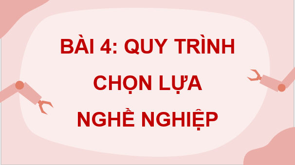 Giáo án điện tử Công nghệ 9 Kết nối tri thức Bài 4: Quy trình lựa chọn nghề nghiệp | PPT Công nghệ 9