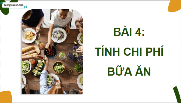 Giáo án điện tử Công nghệ 9 Cánh diều Bài 4: Tính chi phí bữa ăn | PPT Công nghệ 9