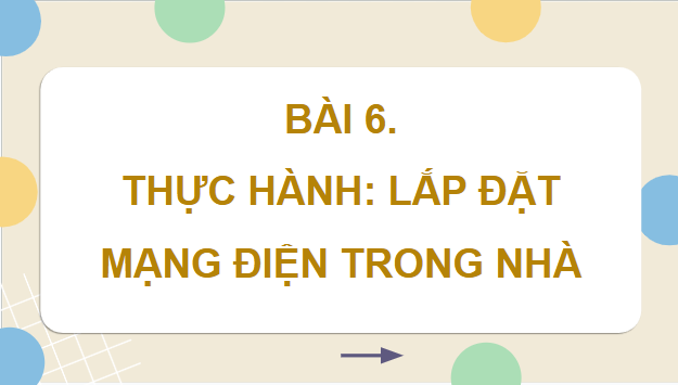 Giáo án điện tử Công nghệ 9 Kết nối tri thức Bài 6: Thực hành: Lắp đặt mạng điện trong nhà | PPT Công nghệ 9