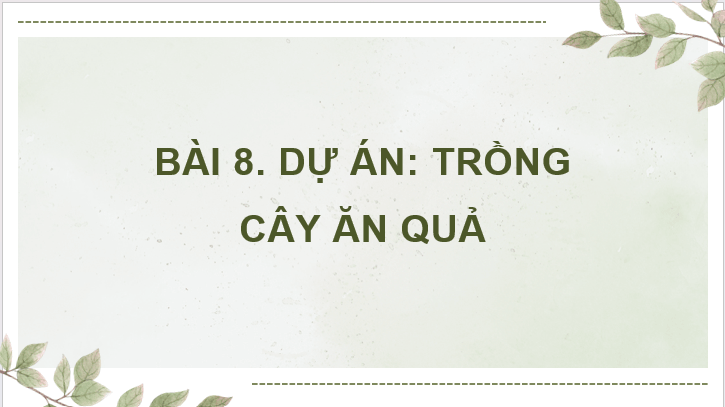 Giáo án điện tử Công nghệ 9 Kết nối tri thức Bài 8: Dự án: Trồng cây ăn quả | PPT Công nghệ 9