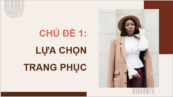 Giáo án điện tử Công nghệ 9 Chân trời sáng tạo Chủ đề 1: Lựa chọn trang phục | PPT Công nghệ 9