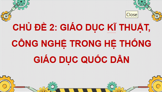 Giáo án điện tử Công nghệ 9 Chân trời sáng tạo Chủ đề 2: Giáo dục kĩ thuật, công nghệ trong hệ thống giáo dục quốc dân | PPT Công nghệ 9