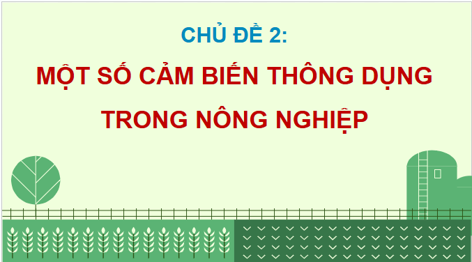 Giáo án điện tử Công nghệ 9 Chân trời sáng tạo Chủ đề 2: Một số cảm biến thông dụng trong nông nghiệp | PPT Công nghệ 9