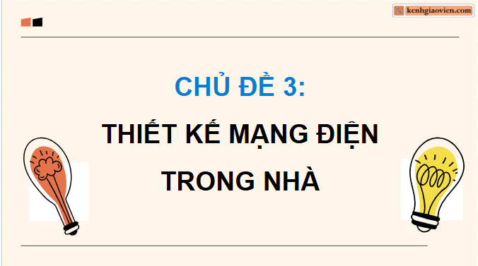 Giáo án điện tử Công nghệ 9 Chân trời sáng tạo Chủ đề 3: Thiết kế mạng điện trong nhà | PPT Công nghệ 9