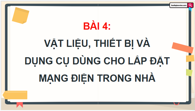 Giáo án điện tử Công nghệ 9 Chân trời sáng tạo Chủ đề 4: Thiết bị, vật liệu, dụng cụ dùng cho lắp đặt mạng điện trong nhà | PPT Công nghệ 9