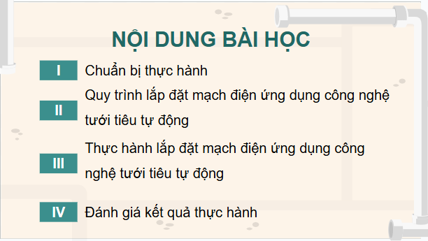 Giáo án điện tử Công nghệ 9 Chân trời sáng tạo Chủ đề 4: Thực hành lắp đặt mạch điện ứng dụng công nghệ tưới tiêu tự động trong trồng trọt | PPT Công nghệ 9