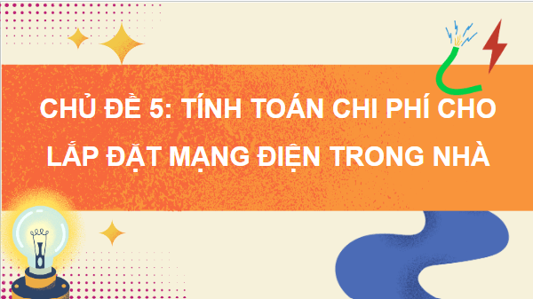 Giáo án điện tử Công nghệ 9 Chân trời sáng tạo Chủ đề 5: Tính toán chi phí cho mạng điện trong nhà đơn giản | PPT Công nghệ 9