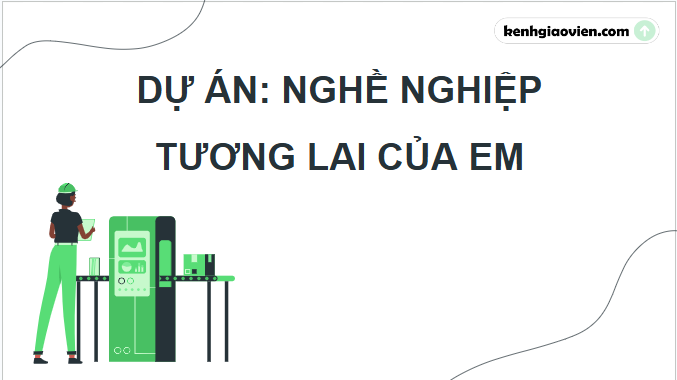 Giáo án điện tử Công nghệ 9 Chân trời sáng tạo Dự án: Nghề nghiệp tương lai của em | PPT Công nghệ 9