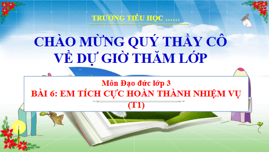 Giáo án điện tử Đạo đức lớp 3 Cánh diều Bài 6: Em tích cực hoàn thành nhiệm vụ | PPT Đạo đức lớp 3