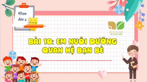 Giáo án điện tử Đạo đức lớp 4 Cánh diều Bài 10: Em nuôi dưỡng quan hệ bạn bè | PPT Đạo đức 4