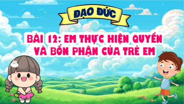 Giáo án điện tử Đạo đức lớp 4 Cánh diều Bài 12: Em thực hiện quyền và bổn phận của trẻ em | PPT Đạo đức 4