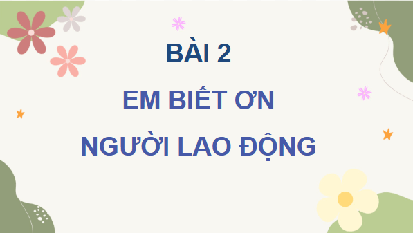 Giáo án điện tử Đạo đức lớp 4 Cánh diều Bài 2: Em biết ơn người lao động | PPT Đạo đức 4