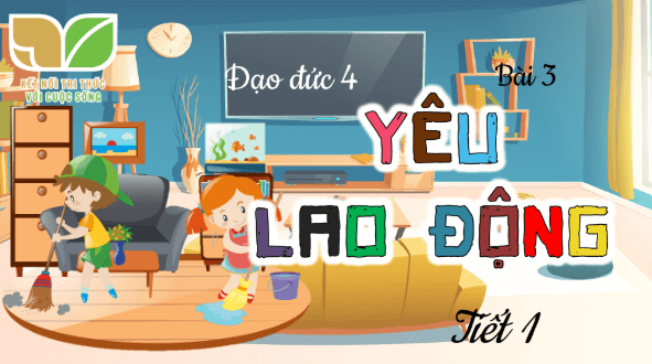 Giáo án điện tử Đạo đức lớp 4 Kết nối tri thức Bài 3: Yêu lao động | PPT Đạo đức 4