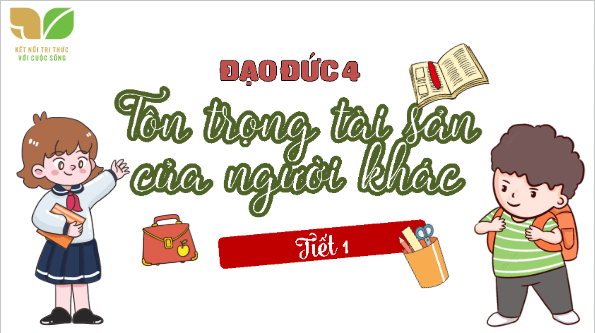 Giáo án điện tử Đạo đức lớp 4 Kết nối tri thức Bài 4: Tôn trọng tài sản của người khác | PPT Đạo đức 4