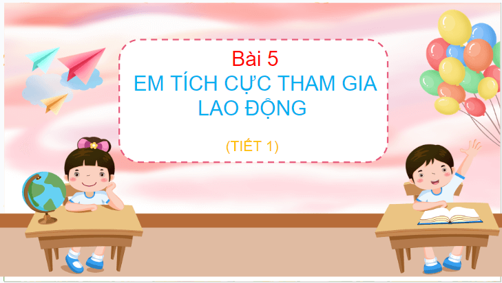 Giáo án điện tử Đạo đức lớp 4 Chân trời sáng tạo Bài 5: Em tích cực tham gia lao động | PPT Đạo đức 4