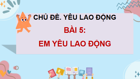 Giáo án điện tử Đạo đức lớp 4 Cánh diều Bài 5: Em yêu lao động | PPT Đạo đức 4