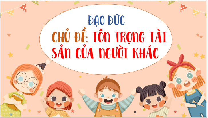 Giáo án điện tử Đạo đức lớp 4 Chân trời sáng tạo Bài 6: Em tôn trọng tài sản của người khác | PPT Đạo đức 4