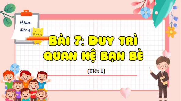 Giáo án điện tử Đạo đức lớp 4 Kết nối tri thức Bài 7: Duy trì quan hệ bạn bè | PPT Đạo đức 4