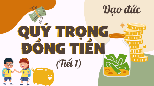 Giáo án điện tử Đạo đức lớp 4 Kết nối tri thức Bài 8: Quý trọng đồng tiền | PPT Đạo đức 4