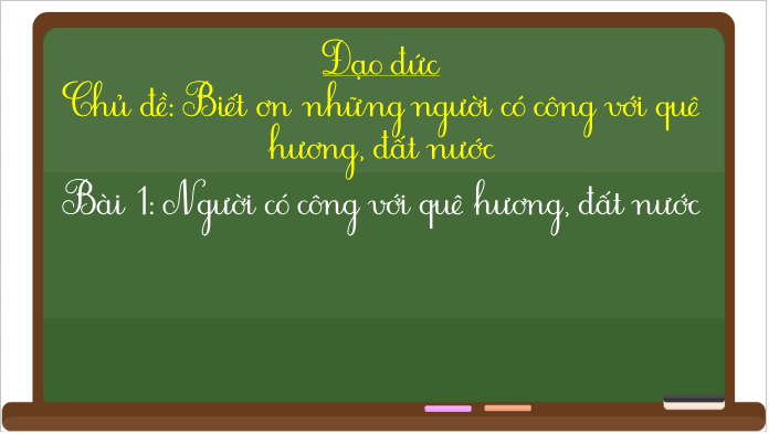 Giáo án điện tử Đạo đức lớp 5 Chân trời sáng tạo Bài 1: Người có công với quê hương, đất nước | PPT Đạo đức 5