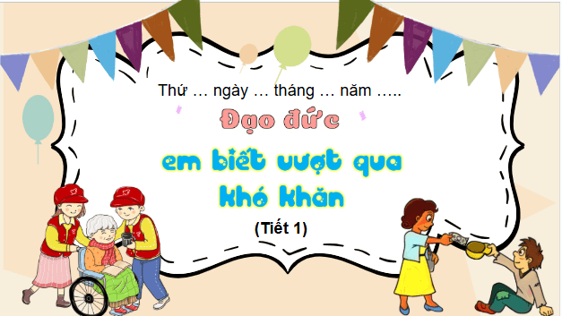 Giáo án điện tử Đạo đức lớp 5 Cánh diều Bài 4: Em biết vượt qua khó khăn | PPT Đạo đức lớp 5