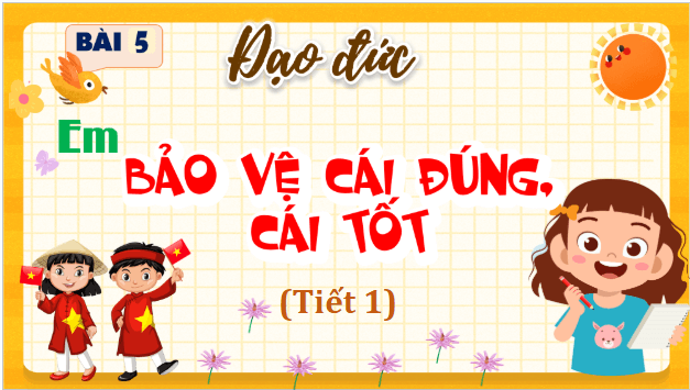 Giáo án điện tử Đạo đức lớp 5 Cánh diều Bài 5: Em bảo vệ cái đúng, cái tốt | PPT Đạo đức lớp 5