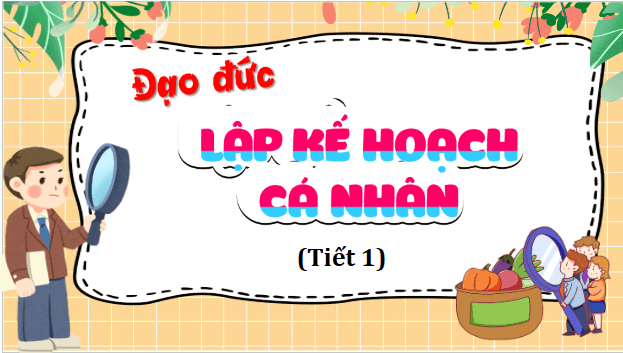 Giáo án điện tử Đạo đức lớp 5 Kết nối tri thức Bài 6: Lập kế hoạch cá nhân | PPT Đạo đức lớp 5