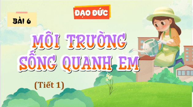 Giáo án điện tử Đạo đức lớp 5 Cánh diều Bài 6: Môi trường sống quanh em | PPT Đạo đức lớp 5