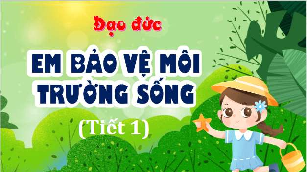 Giáo án điện tử Đạo đức lớp 5 Cánh diều Bài 7: Em bảo vệ môi trường sống | PPT Đạo đức lớp 5