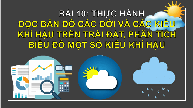 Giáo án điện tử Địa Lí 10 Kết nối tri thức Bài 10: Thực hành: Đọc bản đồ các đới và các kiểu khí hậu trên Trái Đất, phân tích biểu đồ một số kiểu khí hậu | PPT Địa 10