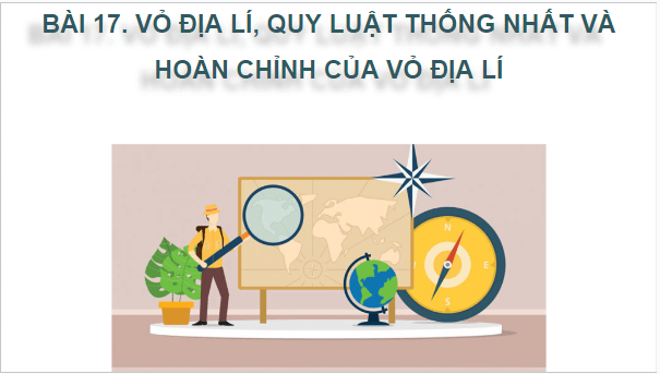 Giáo án điện tử Địa Lí 10 Kết nối tri thức Bài 17: Vỏ địa lí, quy luật thống nhất và hoàn chỉnh của vỏ địa lí | PPT Địa 10