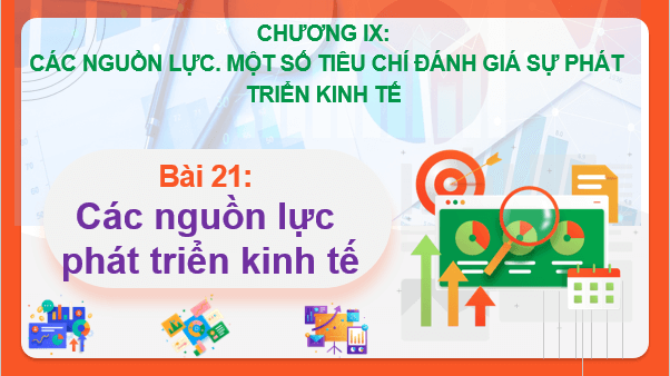 Giáo án điện tử Địa Lí 10 Kết nối tri thức Bài 21: Các nguồn lực phát triển kinh tế | PPT Địa 10