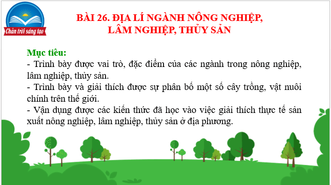 Giáo án điện tử Địa Lí 10 Chân trời sáng tạo Bài 26: Địa Lí các ngành nông nghiệp, lâm nghiệp, thủy sản | PPT Địa 10