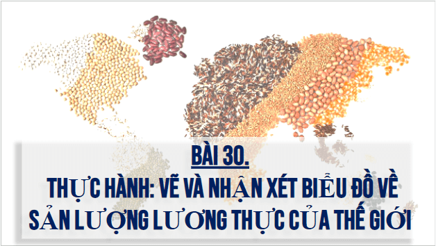 Giáo án điện tử Địa Lí 10 Kết nối tri thức Bài 27: Thực hành: Vẽ và nhận xét biểu đồ về sản lượng lương thực của thế giới | PPT Địa 10