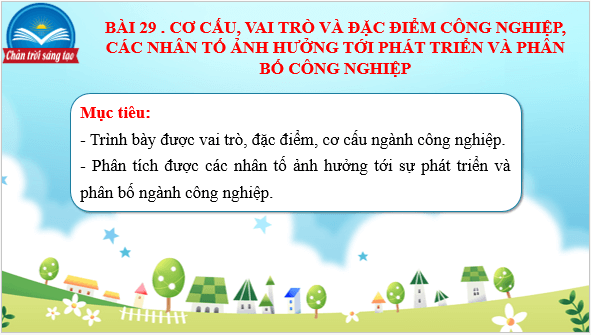 Giáo án điện tử Địa Lí 10 Chân trời sáng tạo Bài 29: Cơ cấu, vai trò và đặc điểm công nghiệp, các nhân tố ảnh hưởng tới phát triển và phân bố công nghiệp | PPT Địa 10