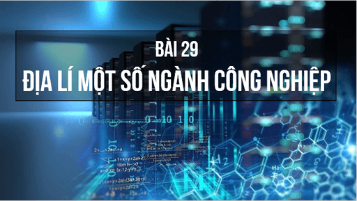 Giáo án điện tử Địa Lí 10 Kết nối tri thức Bài 29: Địa Lí một số ngành công nghiệp | PPT Địa 10