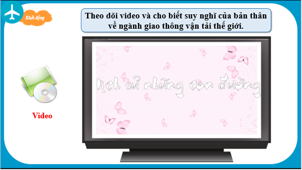 Giáo án điện tử Địa Lí 10 Chân trời sáng tạo Bài 34: Địa Lí ngành giao thông vận tải | PPT Địa 10