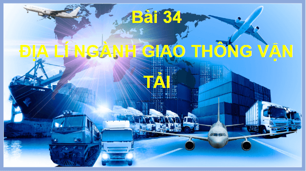 Giáo án điện tử Địa Lí 10 Kết nối tri thức Bài 34: Địa Lí ngành giao thông vận tải | PPT Địa 10