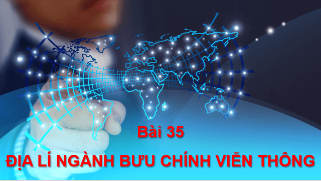 Giáo án điện tử Địa Lí 10 Kết nối tri thức Bài 35: Địa Lí ngành bưu chính viễn thông | PPT Địa 10