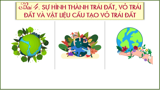 Giáo án điện tử Địa Lí 10 Kết nối tri thức Bài 4: Sự hình thành Trái Đất, vỏ Trái Đất và vật liệu cấu tạo vỏ Trái Đất | PPT Địa 10