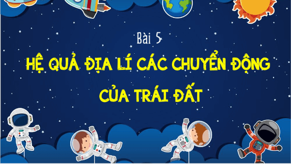 Giáo án điện tử Địa Lí 10 Kết nối tri thức Bài 5: Hệ quả địa lí các chuyển động của Trái Đất | PPT Địa 10