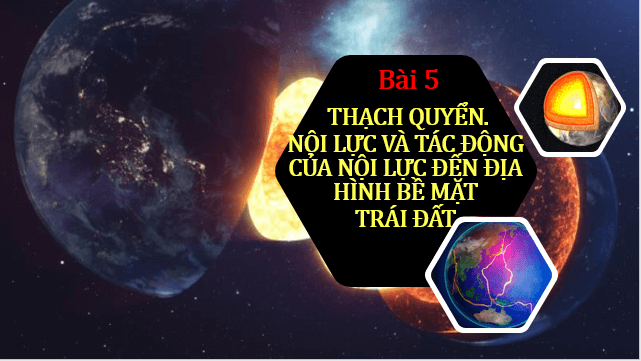 Giáo án điện tử Địa Lí 10 Cánh diều Bài 5: Thạch quyển. Nội lực và tác động của nội lực đến địa hình bề mặt Trái Đất | PPT Địa 10