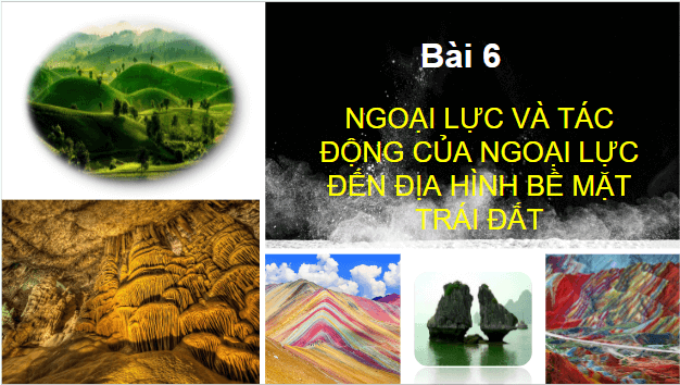 Giáo án điện tử Địa Lí 10 Cánh diều Bài 6: Ngoại lực và tác động của ngoại lực đến địa hình bề mặt Trái Đất | PPT Địa 10