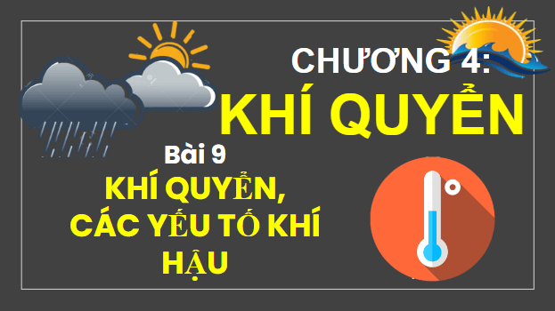 Giáo án điện tử Địa Lí 10 Kết nối tri thức Bài 9: Khí quyển, các yếu tố khí hậu | PPT Địa 10