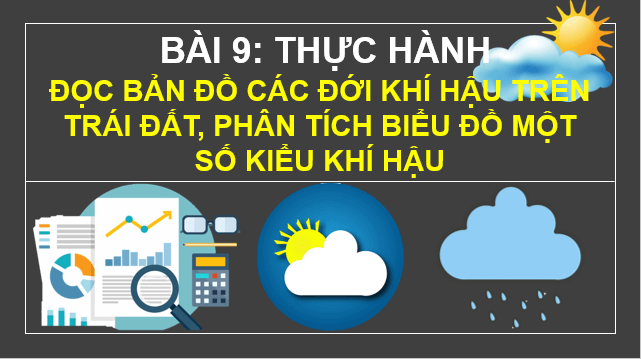 Giáo án điện tử Địa Lí 10 Cánh diều Bài 9: Thực hành: Đọc bản đồ các đới khí hậu trên Trái Đất. Phân tích biểu đồ một số kiểu khí hậu | PPT Địa 10